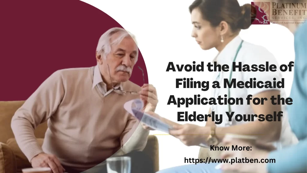 Avoid the Hassle of Filing a Medicaid Application for the Elderly Yourself: