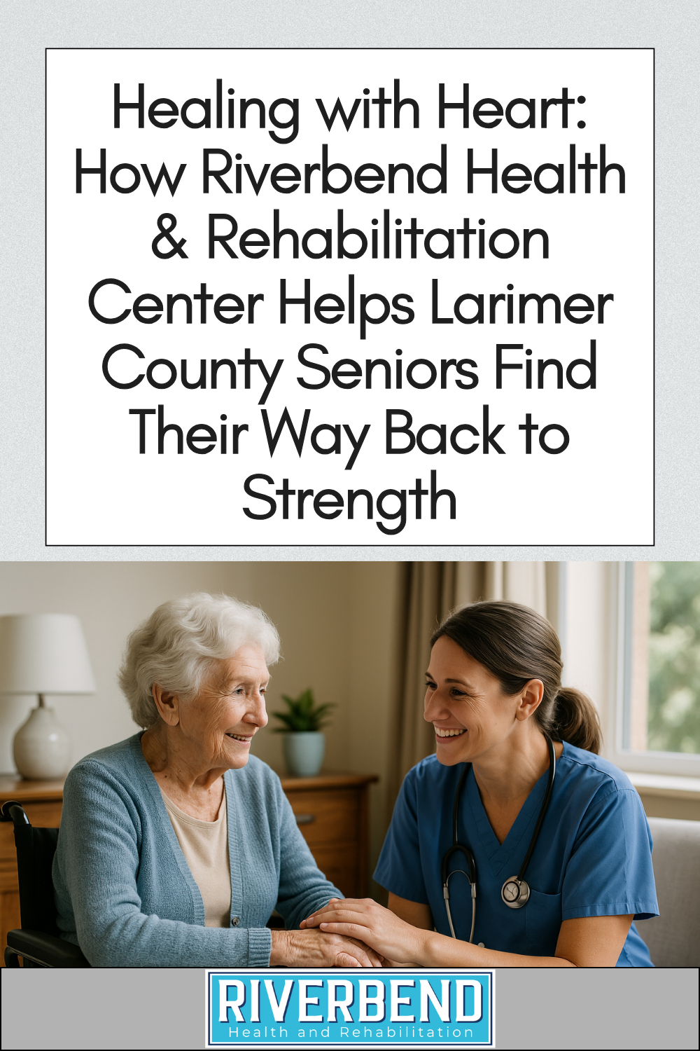 Healing with Heart: How Riverbend Health & Rehabilitation Center Helps Larimer County Seniors Find Their Way Back to Strength