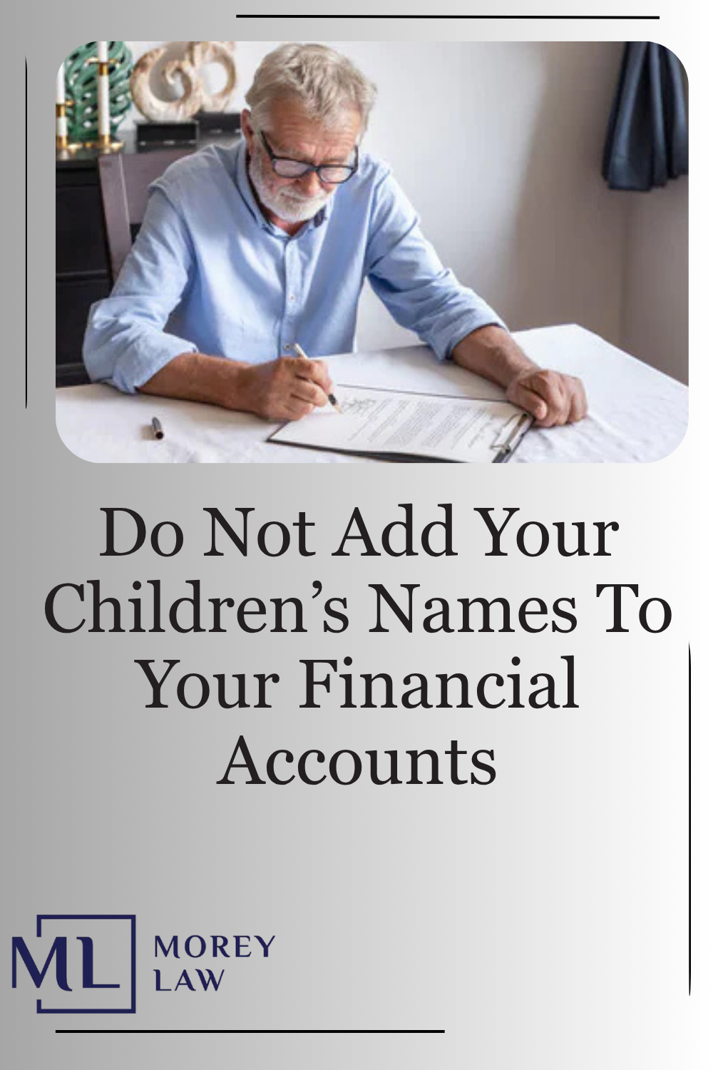Do Not Add Your Children’s Names To Your Financial Accounts