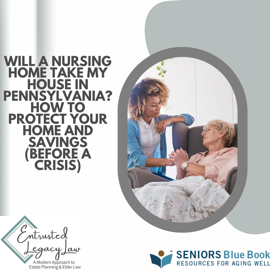 Will a Nursing Home Take My House in Pennsylvania? How to Protect Your Home and Savings (Before a Crisis)