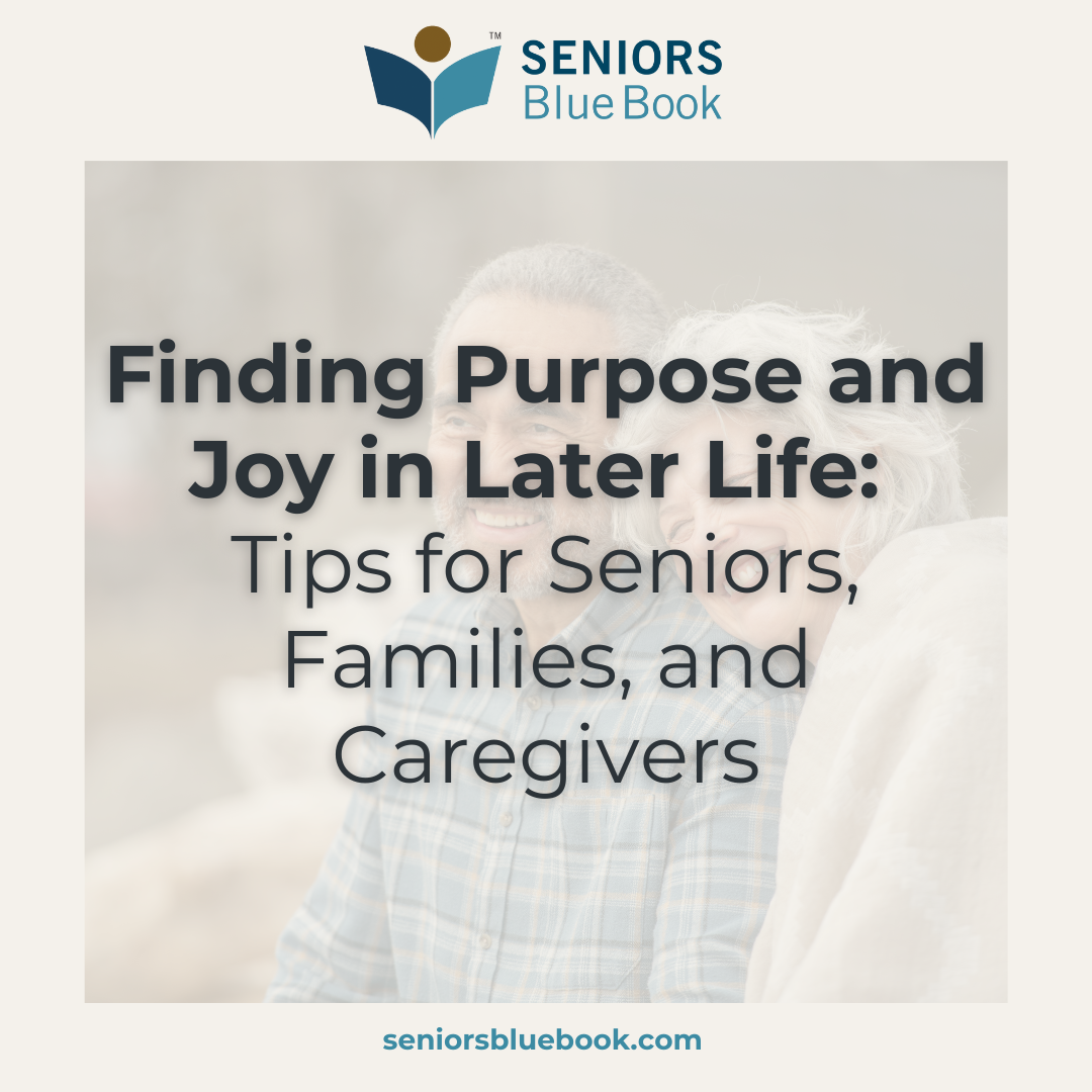 Finding Purpose and Joy in Later Life: Tips for Seniors, Families, and Caregivers