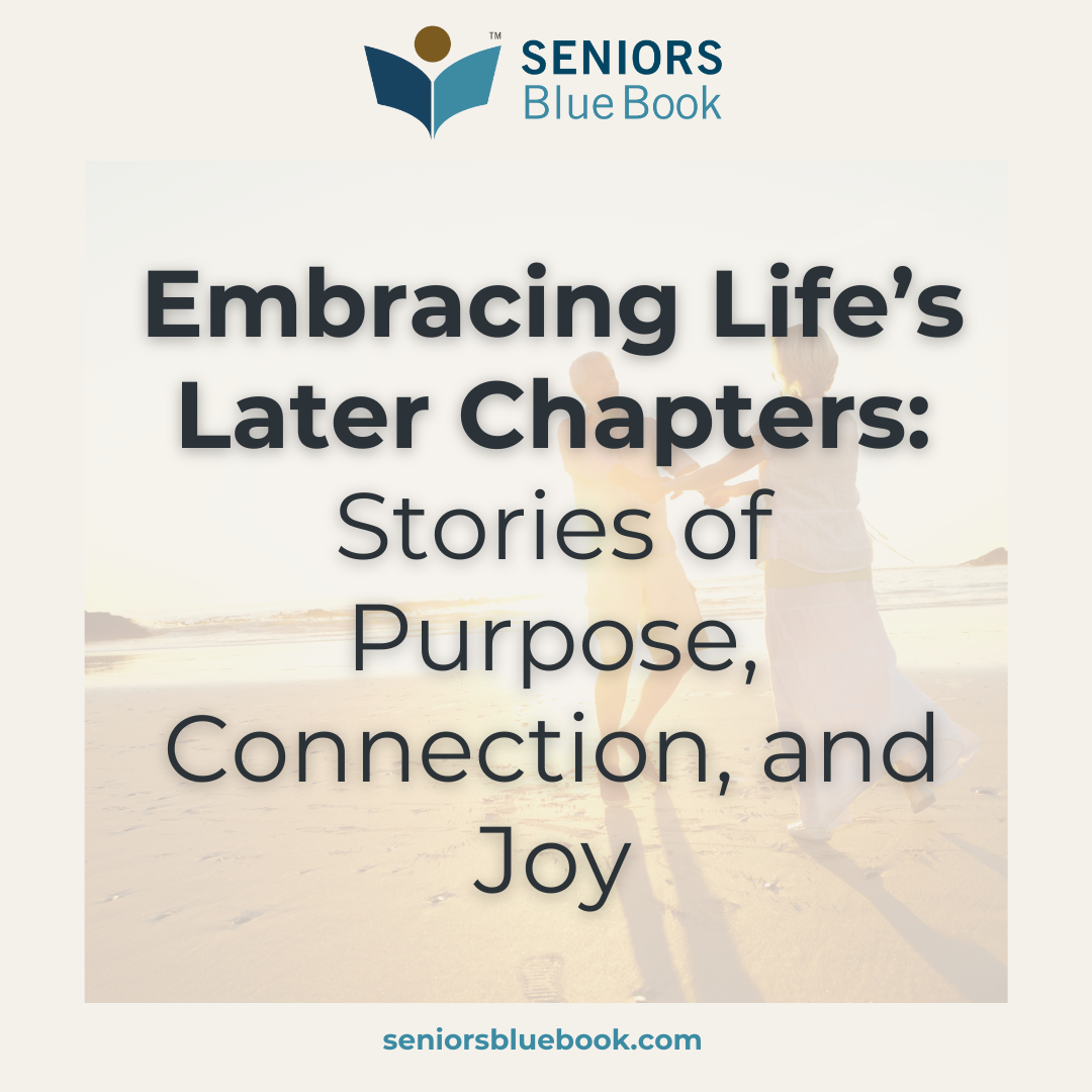 Embracing Life’s Later Chapters: Stories of Purpose, Connection, and Joy