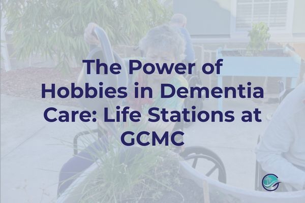 The Power of Hobbies in Dementia Care: Life Stations at GCMC