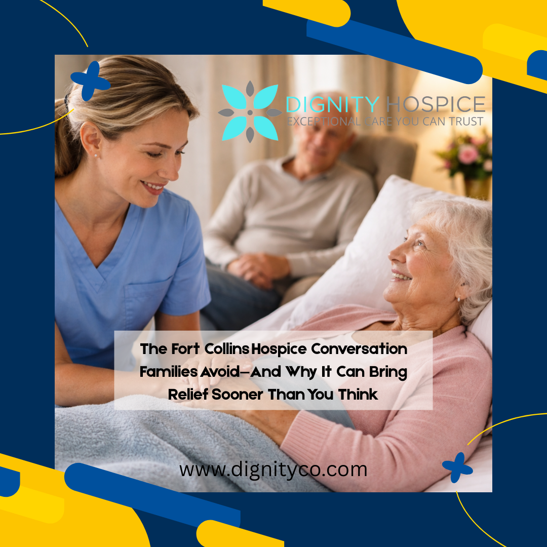 The Fort Collins Hospice Conversation Families Avoid—And Why It Can Bring Relief Sooner Than You Think