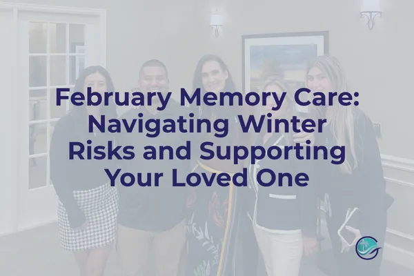 February Memory Care: Navigating Winter Risks and Supporting Your Love