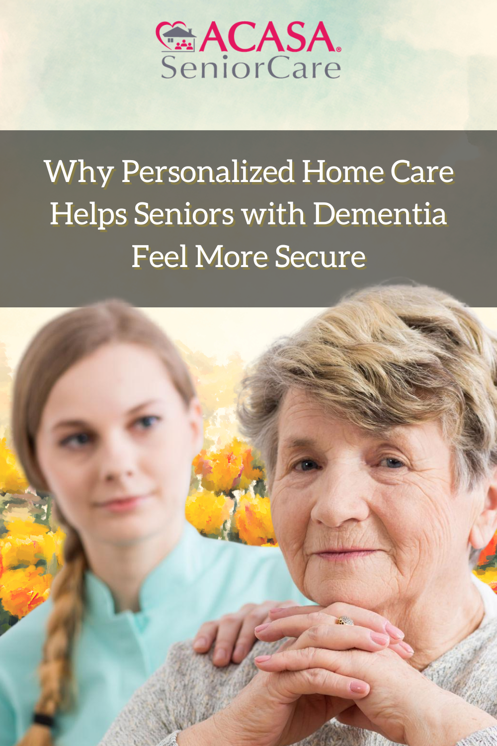Why Personalized Home Care Helps Seniors with Dementia Feel More Secur