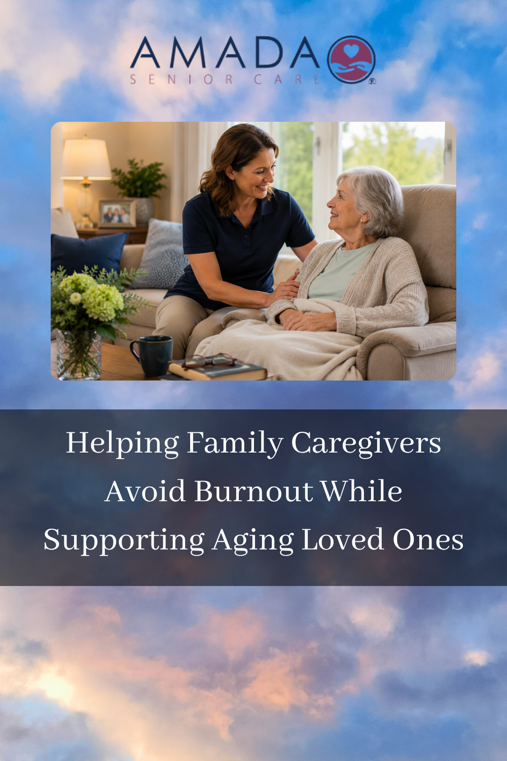 Helping Family Caregivers Avoid Burnout While Supporting Aging Loved O