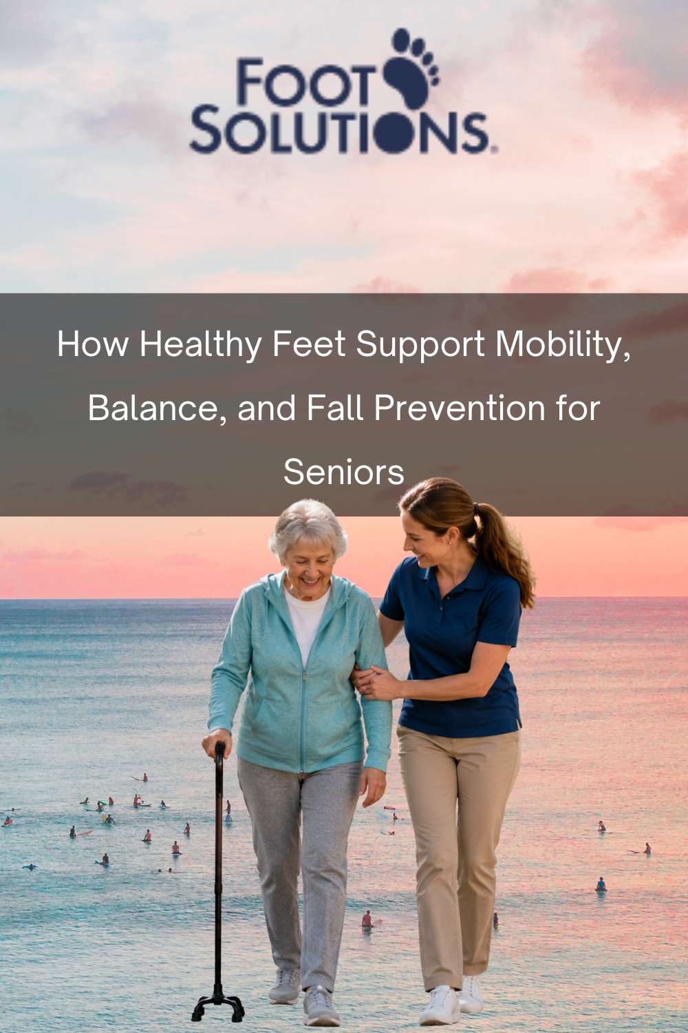 How Healthy Feet Support Mobility, Balance, and Fall Prevention for Se