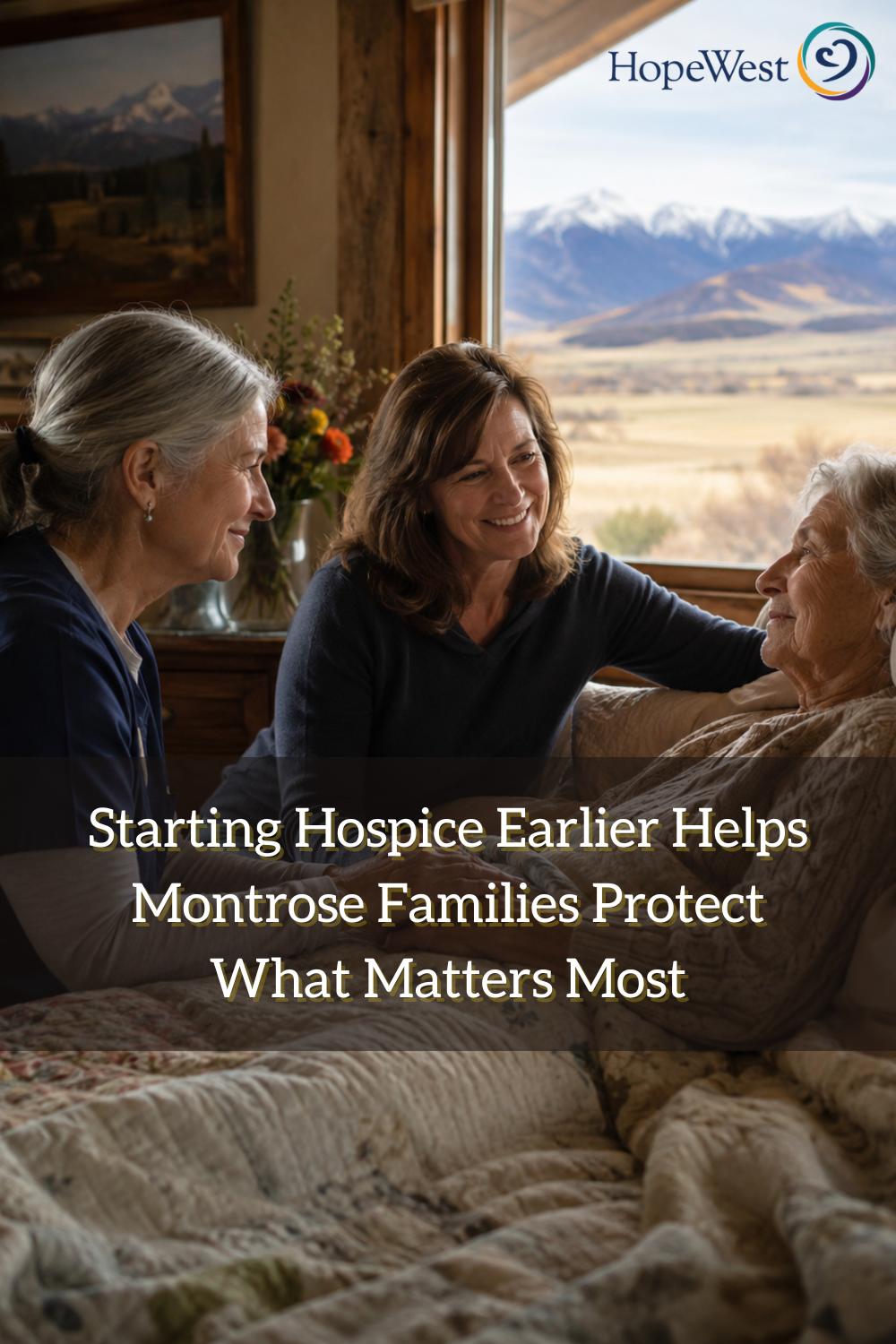 Starting Hospice Earlier Helps Montrose Families Protect What Matters