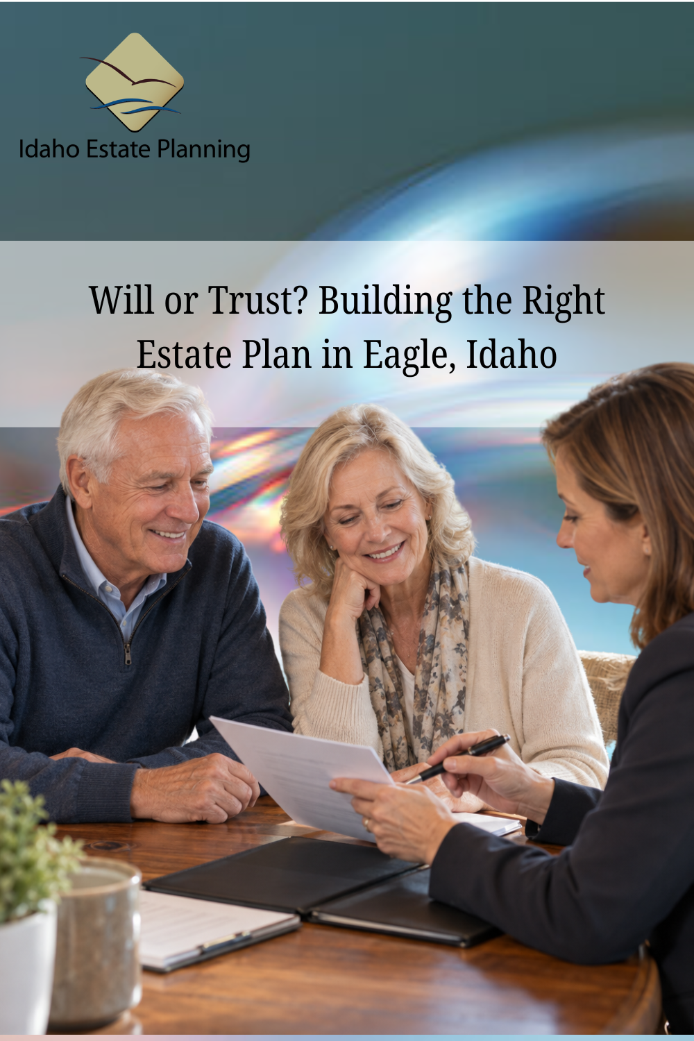 Will or Trust? Building the Right Estate Plan in Eagle, Idaho