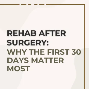 Rehab After Surgery: Why the First 30 Days Matter Most | SBB