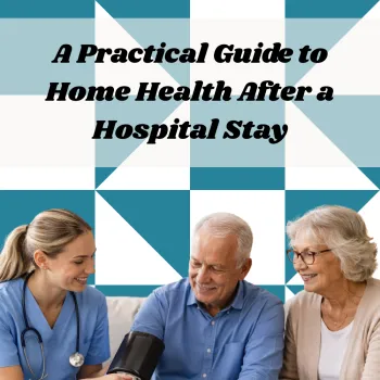 A Practical Guide to Home Health After a Hospital Stay | SBB