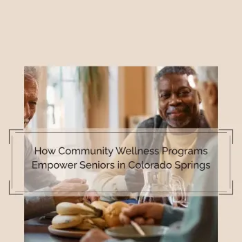 How Community Wellness Programs Empower Seniors in Colorado Springs | SBB