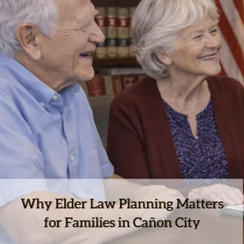 Why Elder law Planning Matters for Families in Cañon City | SBB